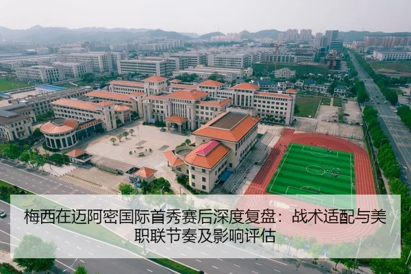 梅西在迈阿密国际首秀赛后深度复盘：战术适配与美职联节奏及影响评估