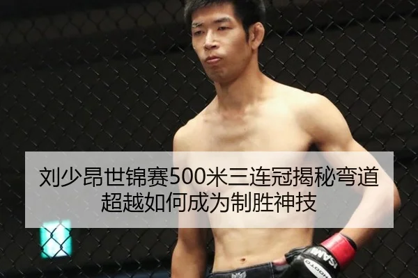 刘少昂世锦赛500米三连冠揭秘弯道超越如何成为制胜神技